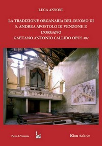 La tradizione organaria del Duomo di S. Andrea Apostolo di Venzone e l'organo Gaetano Antonio Callido Opus 302